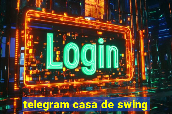 telegram casa de swing